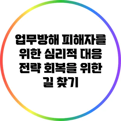 업무방해 피해자를 위한 심리적 대응 전략: 회복을 위한 길 찾기