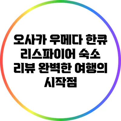 오사카 우메다 한큐 리스파이어 숙소 리뷰: 완벽한 여행의 시작점