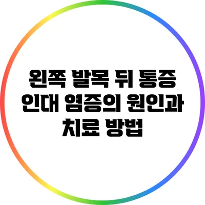왼쪽 발목 뒤 통증: 인대 염증의 원인과 치료 방법