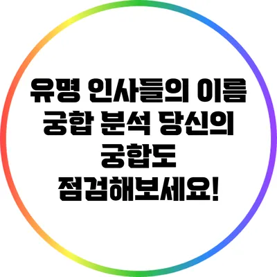 유명 인사들의 이름 궁합 분석: 당신의 궁합도 점검해보세요!