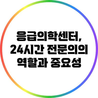 응급의학센터, 24시간 전문의의 역할과 중요성
