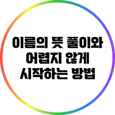 이름의 뜻 풀이와 어렵지 않게 시작하는 방법