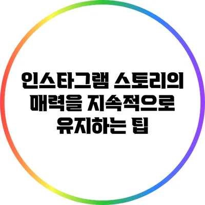 인스타그램 스토리의 매력을 지속적으로 유지하는 팁
