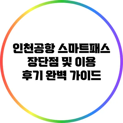 인천공항 스마트패스: 장단점 및 이용 후기 완벽 가이드