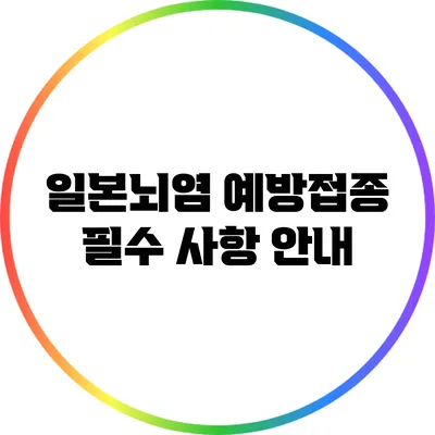 일본뇌염 예방접종 필수 사항 안내