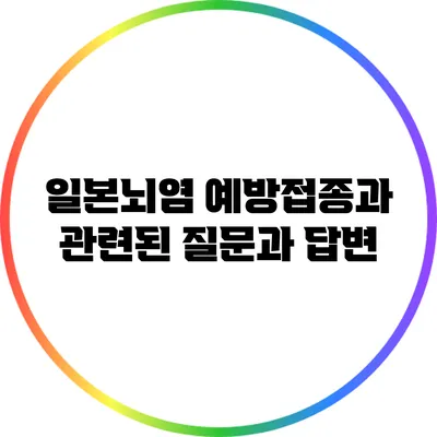 일본뇌염 예방접종과 관련된 질문과 답변