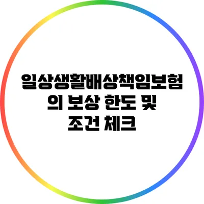 일상생활배상책임보험의 보상 한도 및 조건 체크