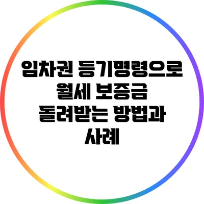 임차권 등기명령으로 월세 보증금 돌려받는 방법과 사례