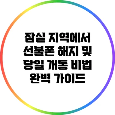 잠실 지역에서 선불폰 해지 및 당일 개통 비법 완벽 가이드