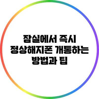 잠실에서 즉시 정상해지폰 개통하는 방법과 팁