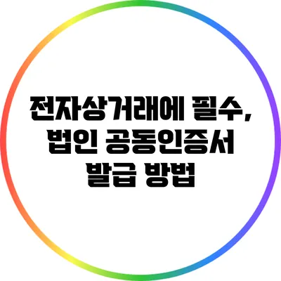 전자상거래에 필수, 법인 공동인증서 발급 방법