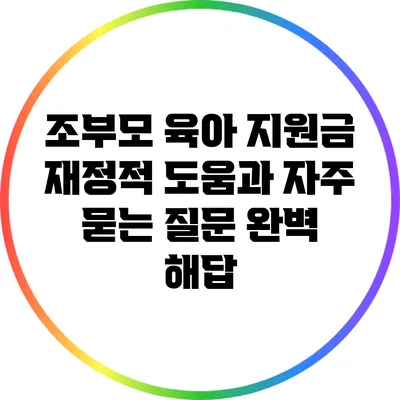 조부모 육아 지원금: 재정적 도움과 자주 묻는 질문 완벽 해답