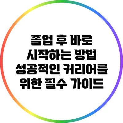 졸업 후 바로 시작하는 방법: 성공적인 커리어를 위한 필수 가이드