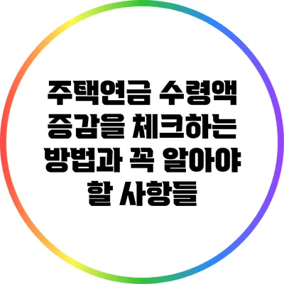 주택연금 수령액 증감을 체크하는 방법과 꼭 알아야 할 사항들