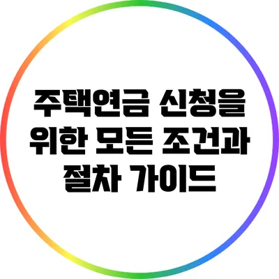 주택연금 신청을 위한 모든 조건과 절차 가이드