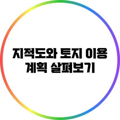 지적도와 토지 이용 계획 살펴보기