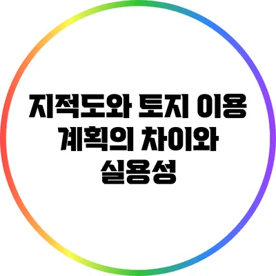 지적도와 토지 이용 계획의 차이와 실용성