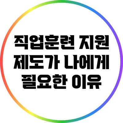 직업훈련 지원 제도가 나에게 필요한 이유