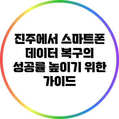 진주에서 스마트폰 데이터 복구의 성공률 높이기 위한 가이드
