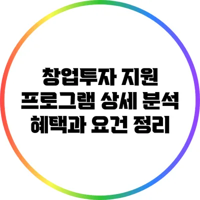 창업투자 지원 프로그램 상세 분석: 혜택과 요건 정리