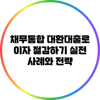 채무통합 대환대출로 이자 절감하기: 실전 사례와 전략