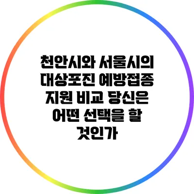 천안시와 서울시의 대상포진 예방접종 지원 비교: 당신은 어떤 선택을 할 것인가?