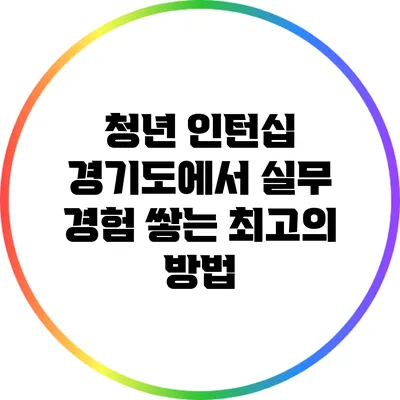 청년 인턴십: 경기도에서 실무 경험 쌓는 최고의 방법