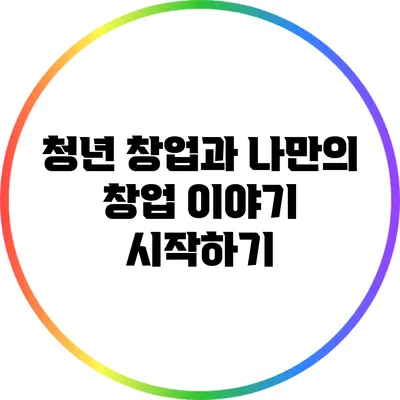 청년 창업과 나만의 창업 이야기 시작하기