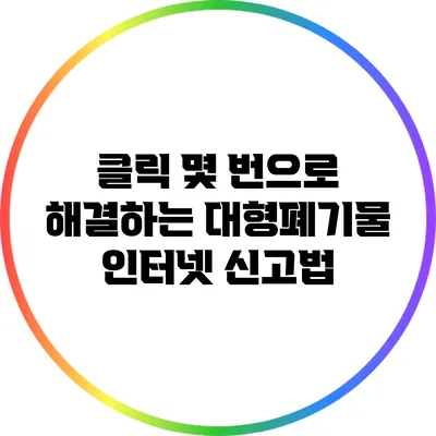클릭 몇 번으로 해결하는 대형폐기물 인터넷 신고법