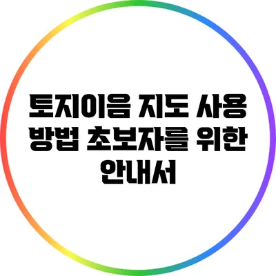 토지이음 지도 사용 방법: 초보자를 위한 안내서