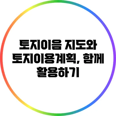 토지이음 지도와 토지이용계획, 함께 활용하기