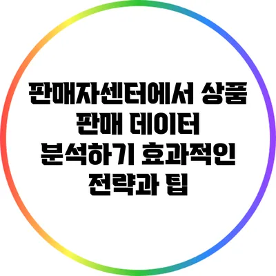 판매자센터에서 상품 판매 데이터 분석하기: 효과적인 전략과 팁