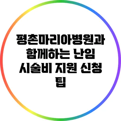 평촌마리아병원과 함께하는 난임 시술비 지원 신청 팁