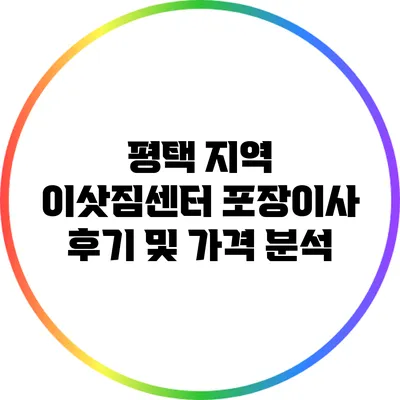 평택 지역 이삿짐센터: 포장이사 후기 및 가격 분석