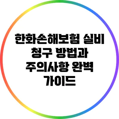 한화손해보험 실비 청구 방법과 주의사항 완벽 가이드