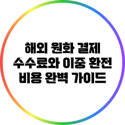 해외 원화 결제 수수료와 이중 환전 비용 완벽 가이드