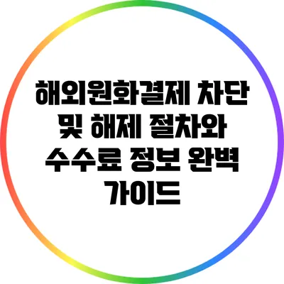 해외원화결제 차단 및 해제 절차와 수수료 정보 완벽 가이드