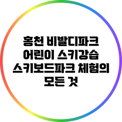 홍천 비발디파크 어린이 스키강습: 스키보드파크 체험의 모든 것