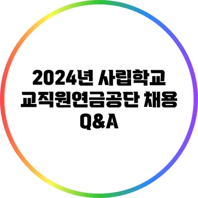 2024년 사립학교교직원연금공단 채용 Q&A