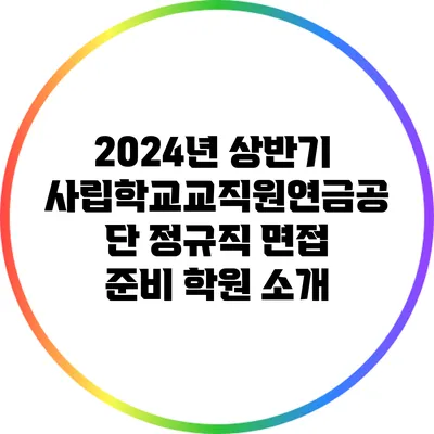 2024년 상반기 사립학교교직원연금공단 정규직 면접 준비 학원 소개