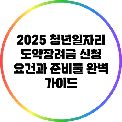 2025 청년일자리 도약장려금 신청 요건과 준비물 완벽 가이드