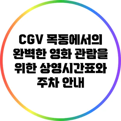 CGV 목동에서의 완벽한 영화 관람을 위한 상영시간표와 주차 안내