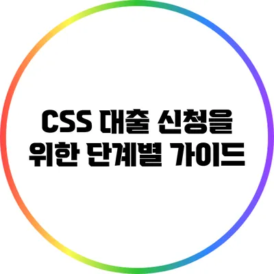 CSS 대출 신청을 위한 단계별 가이드