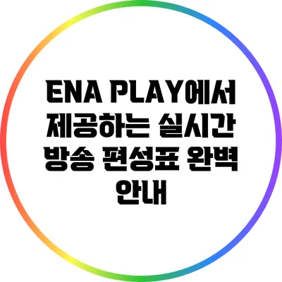 ENA PLAY에서 제공하는 실시간 방송 편성표 완벽 안내