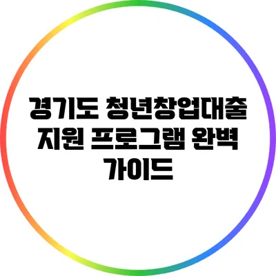 경기도 청년창업대출 지원 프로그램 완벽 가이드