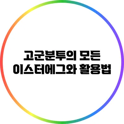 고군분투의 모든 이스터에그와 활용법