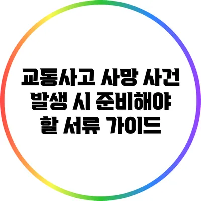 교통사고 사망 사건 발생 시 준비해야 할 서류 가이드