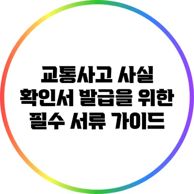 교통사고 사실 확인서 발급을 위한 필수 서류 가이드