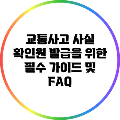 교통사고 사실 확인원 발급을 위한 필수 가이드 및 FAQ