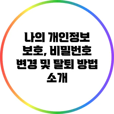 나의 개인정보 보호, 비밀번호 변경 및 탈퇴 방법 소개